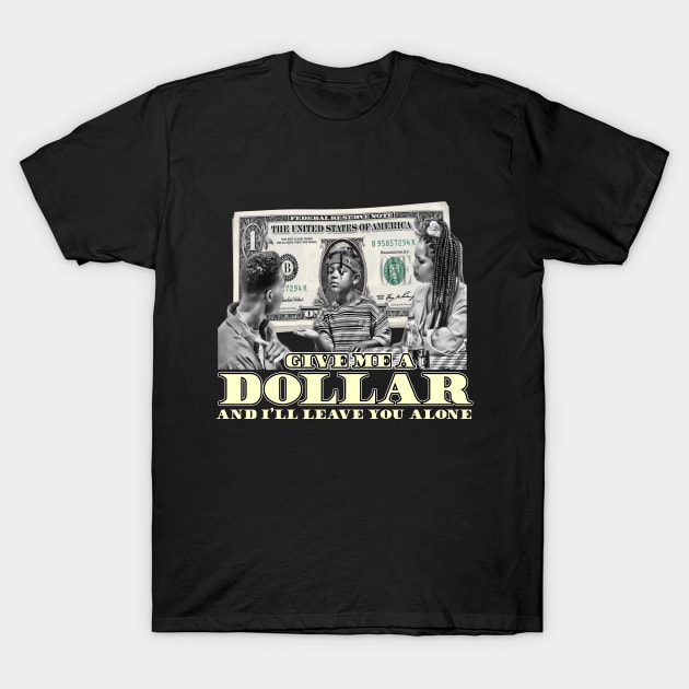 Give Me A Dollar And I'll Leave You Alone (B&W) T-Shirt by The Dark Vestiary